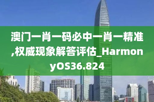 澳門一肖一碼必中一肖一精準,權威現(xiàn)象解答評估_HarmonyOS36.824