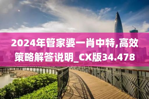 2024年管家婆一肖中特,高效策略解答說(shuō)明_CX版34.478