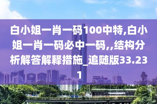 白小姐一肖一碼100中特,白小姐一肖一碼必中一碼,,結(jié)構(gòu)分析解答解釋措施_追隨版33.231