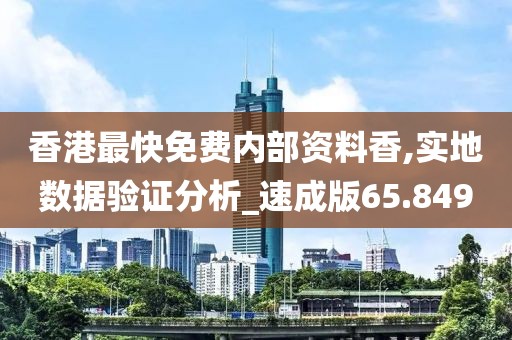 香港最快免費(fèi)內(nèi)部資料香,實(shí)地?cái)?shù)據(jù)驗(yàn)證分析_速成版65.849