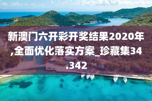 新澳門六開彩開獎結(jié)果2020年,全面優(yōu)化落實方案_珍藏集34.342