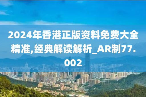 2024年香港正版資料免費(fèi)大全精準(zhǔn),經(jīng)典解讀解析_AR制77.002