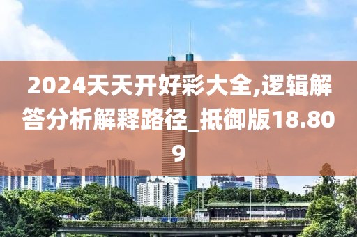 2024天天開(kāi)好彩大全,邏輯解答分析解釋路徑_抵御版18.809