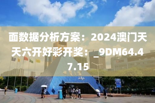 面數(shù)據(jù)分析方案：2024澳門天天六開好彩開獎(jiǎng)：_9DM64.47.15