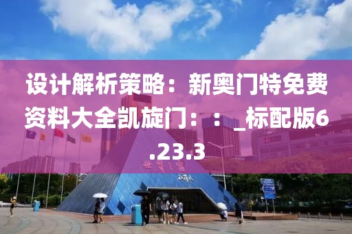 設計解析策略：新奧門特免費資料大全凱旋門：：_標配版6.23.3