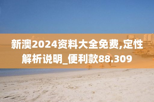 新澳2024資料大全免費(fèi),定性解析說明_便利款88.309