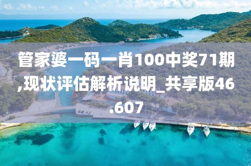 管家婆一碼一肖100中獎71期,現(xiàn)狀評估解析說明_共享版46.607