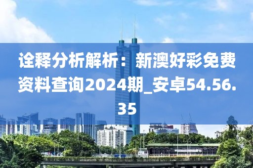 詮釋分析解析：新澳好彩免費(fèi)資料查詢2024期_安卓54.56.35