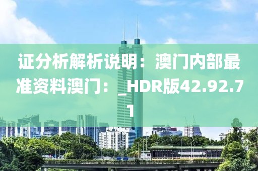 證分析解析說(shuō)明：澳門內(nèi)部最準(zhǔn)資料澳門：_HDR版42.92.71