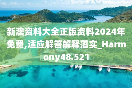 新澳資料大全正版資料2024年免費,適應(yīng)解答解釋落實_Harmony48.521