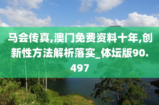 馬會傳真,澳門免費資料十年,創(chuàng)新性方法解析落實_體壇版90.497