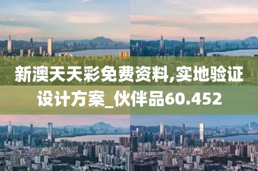 新澳天天彩免費資料,實地驗證設(shè)計方案_伙伴品60.452