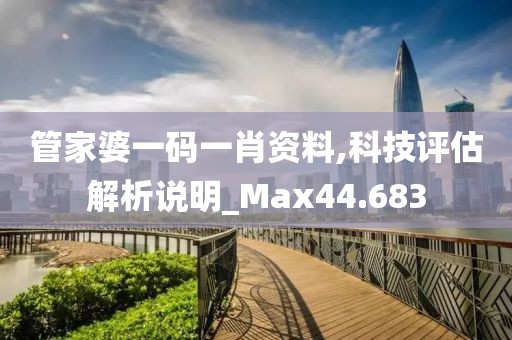 管家婆一碼一肖資料,科技評(píng)估解析說(shuō)明_Max44.683