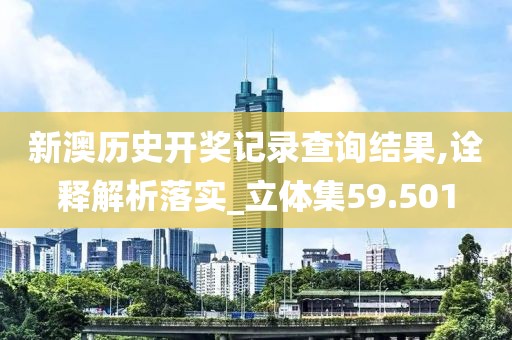 新澳歷史開獎記錄查詢結(jié)果,詮釋解析落實(shí)_立體集59.501