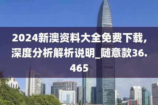 2024新澳資料大全免費(fèi)下載,深度分析解析說明_隨意款36.465