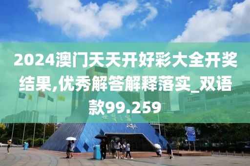 2024澳門天天開好彩大全開獎(jiǎng)結(jié)果,優(yōu)秀解答解釋落實(shí)_雙語款99.259