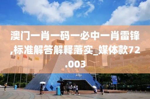 澳門一肖一碼一必中一肖雷鋒,標(biāo)準(zhǔn)解答解釋落實(shí)_媒體款72.003