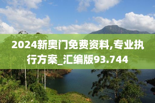 2024新奧門免費資料,專業(yè)執(zhí)行方案_匯編版93.744