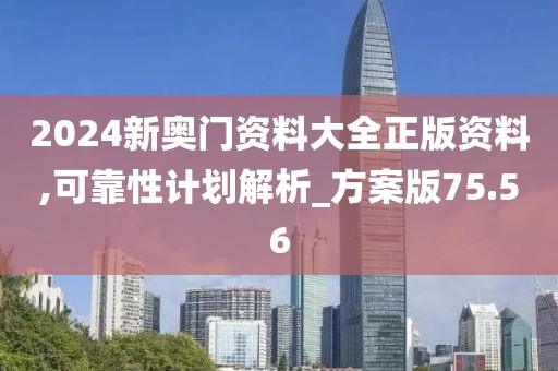 2024新奧門資料大全正版資料,可靠性計(jì)劃解析_方案版75.56