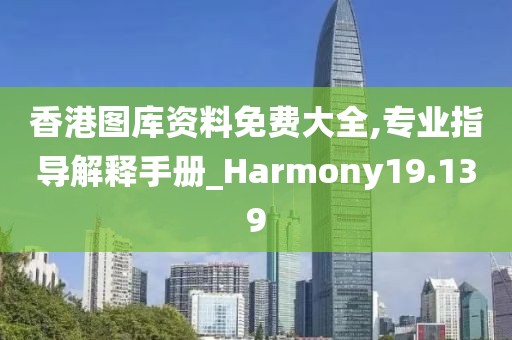 香港圖庫資料免費(fèi)大全,專業(yè)指導(dǎo)解釋手冊_Harmony19.139