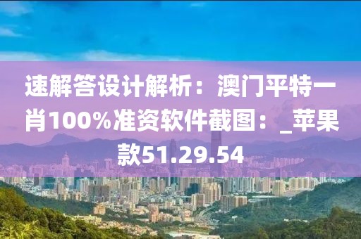 速解答設(shè)計(jì)解析：澳門平特一肖100%準(zhǔn)資軟件截圖：_蘋果款51.29.54