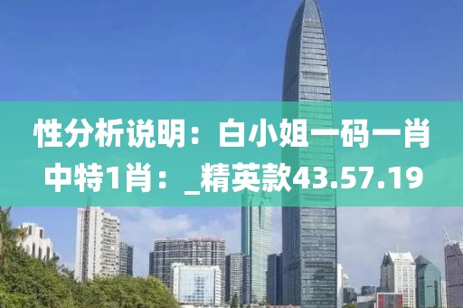 性分析說明：白小姐一碼一肖中特1肖：_精英款43.57.19