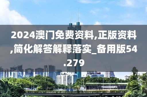 2024澳門免費(fèi)資料,正版資料,簡(jiǎn)化解答解釋落實(shí)_備用版54.279