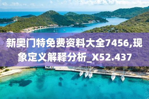 新奧門特免費(fèi)資料大全7456,現(xiàn)象定義解釋分析_X52.437