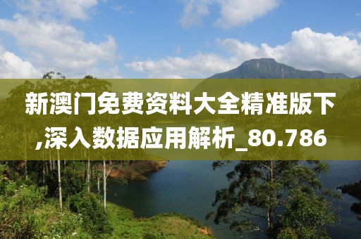 新澳門免費資料大全精準版下,深入數(shù)據(jù)應用解析_80.786