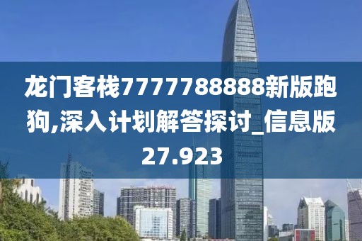 龍門客棧7777788888新版跑狗,深入計劃解答探討_信息版27.923