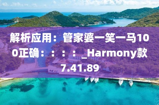 解析應(yīng)用：管家婆一笑一馬100正確：：：：_Harmony款7.41.89