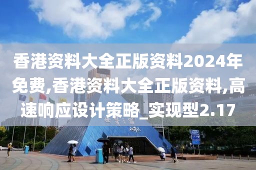 香港資料大全正版資料2024年免費(fèi),香港資料大全正版資料,高速響應(yīng)設(shè)計策略_實(shí)現(xiàn)型2.17