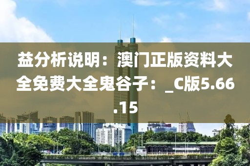 益分析說明：澳門正版資料大全免費(fèi)大全鬼谷子：_C版5.66.15