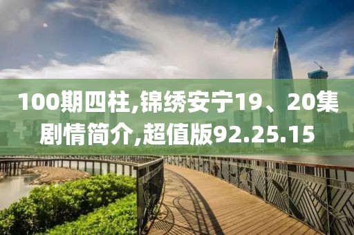 100期四柱,錦繡安寧19、20集劇情簡介,超值版92.25.15