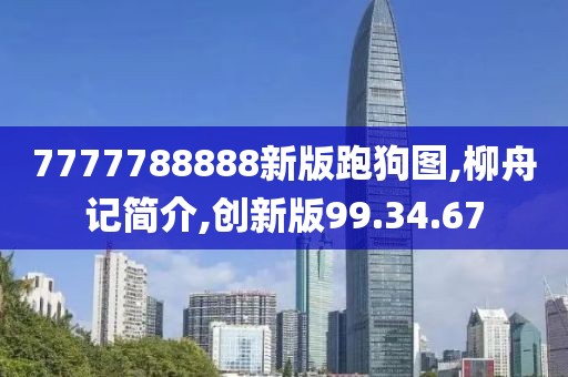 7777788888新版跑狗圖,柳舟記簡介,創(chuàng)新版99.34.67