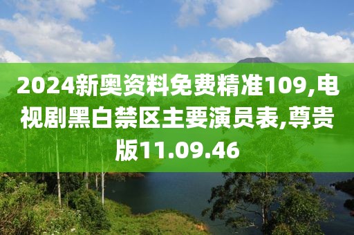 2024新奧資料免費精準109,電視劇黑白禁區(qū)主要演員表,尊貴版11.09.46