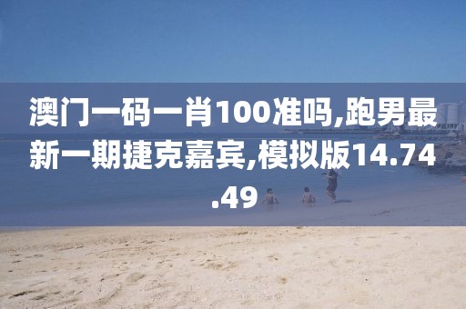 澳門一碼一肖100準(zhǔn)嗎,跑男最新一期捷克嘉賓,模擬版14.74.49