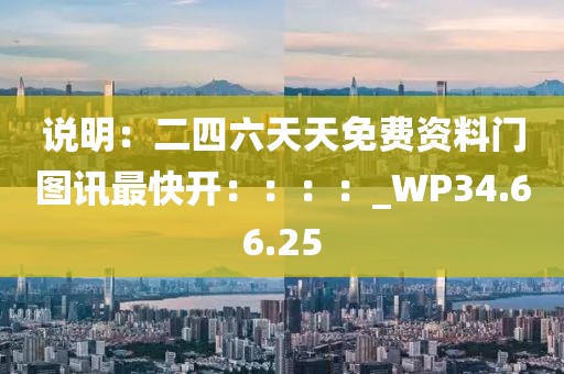 說明：二四六天天免費資料門圖訊最快開：：：：_WP34.66.25