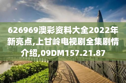 626969澳彩資料大全2022年新亮點(diǎn),上甘嶺電視劇全集劇情介紹,09DM157.21.87