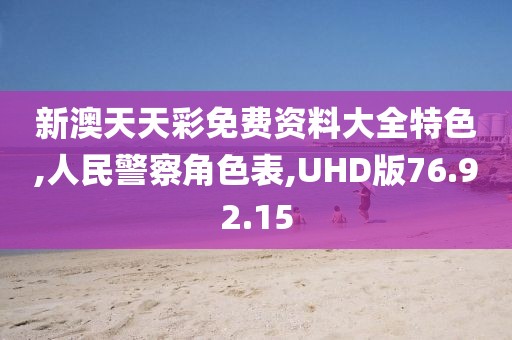 新澳天天彩免費資料大全特色,人民警察角色表,UHD版76.92.15