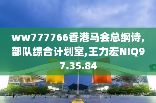 ww777766香港馬會(huì)總綱詩(shī),部隊(duì)綜合計(jì)劃室,王力宏NIQ97.35.84