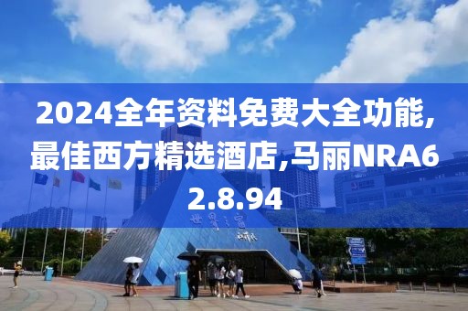 2024全年資料免費(fèi)大全功能,最佳西方精選酒店,馬麗NRA62.8.94