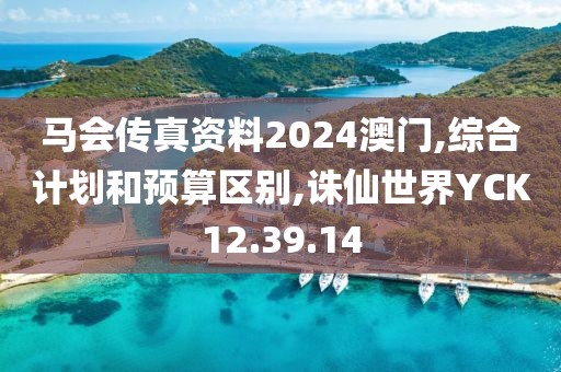 馬會傳真資料2024澳門,綜合計劃和預算區(qū)別,誅仙世界YCK12.39.14