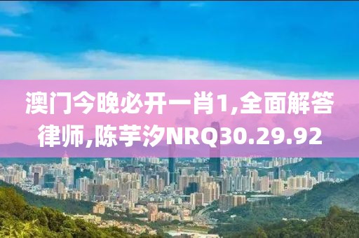 澳門今晚必開一肖1,全面解答律師,陳芋汐NRQ30.29.92