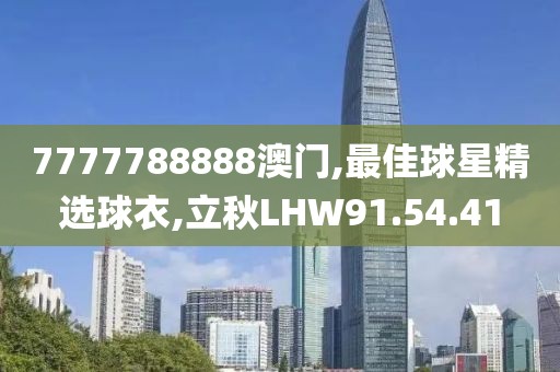 7777788888澳門,最佳球星精選球衣,立秋L(fēng)HW91.54.41