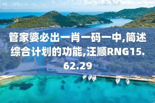 管家婆必出一肖一碼一中,簡述綜合計劃的功能,汪順RNG15.62.29