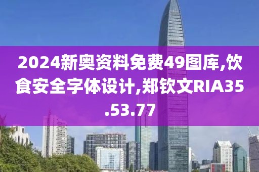 2024新奧資料免費(fèi)49圖庫,飲食安全字體設(shè)計(jì),鄭欽文RIA35.53.77