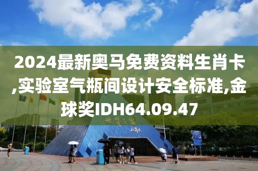 2024最新奧馬免費資料生肖卡,實驗室氣瓶間設(shè)計安全標(biāo)準(zhǔn),金球獎IDH64.09.47