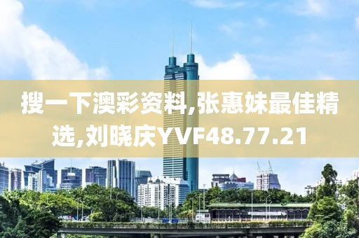 搜一下澳彩資料,張惠妹最佳精選,劉曉慶YVF48.77.21