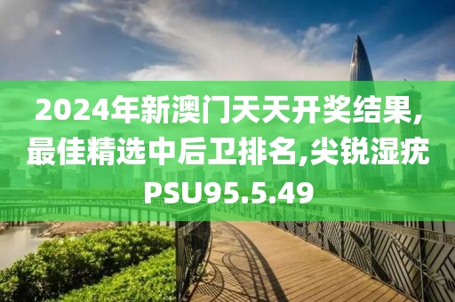 2024年新澳門天天開獎結(jié)果,最佳精選中后衛(wèi)排名,尖銳濕疣PSU95.5.49